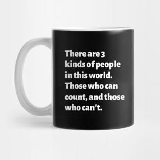 There are 3 kinds of people in this world. Those who can count, and those who can't. Mug